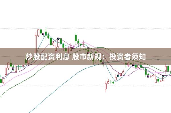 炒股配资利息 股市新规：投资者须知