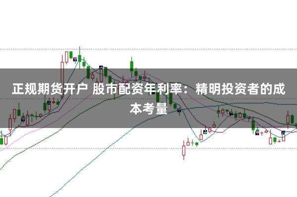 正规期货开户 股市配资年利率：精明投资者的成本考量