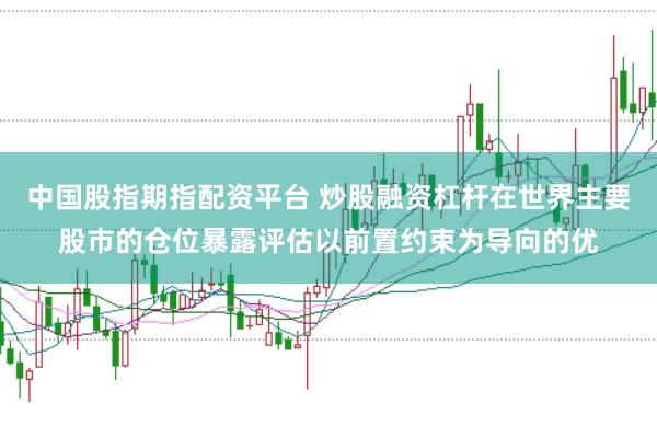 中国股指期指配资平台 炒股融资杠杆在世界主要股市的仓位暴露评估以前置约束为导向的优