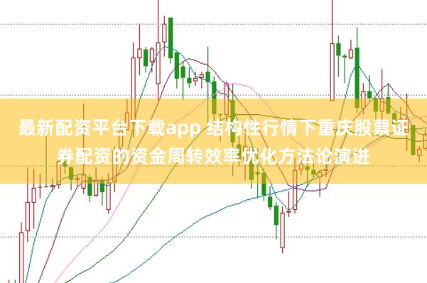 最新配资平台下载app 结构性行情下重庆股票证券配资的资金周转效率优化方法论演进