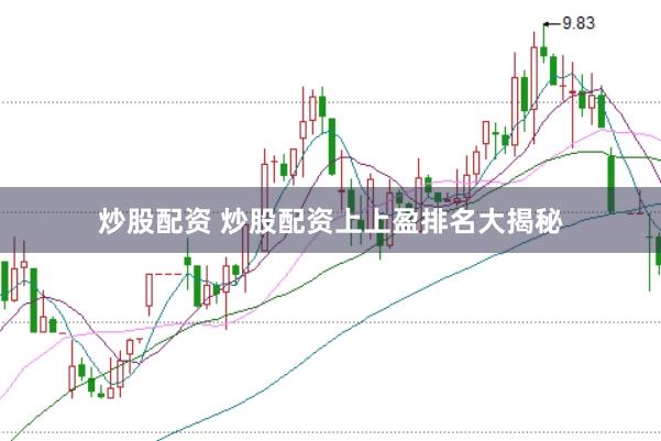 炒股配资 炒股配资上上盈排名大揭秘