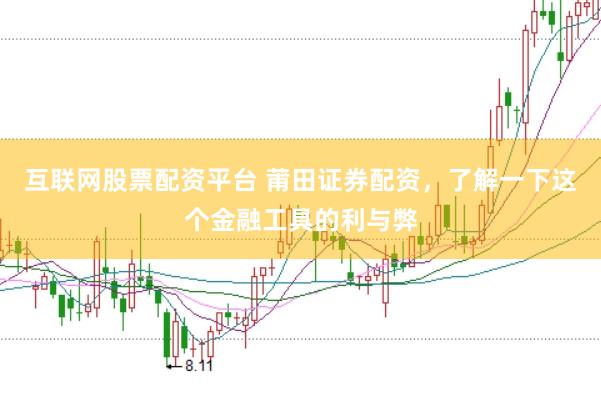 互联网股票配资平台 莆田证券配资，了解一下这个金融工具的利与弊