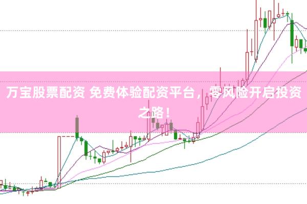 万宝股票配资 免费体验配资平台，零风险开启投资之路！